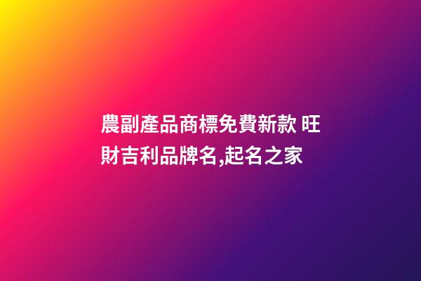 農副產品商標免費新款 旺財吉利品牌名,起名之家-第1張-商標起名-玄機派
